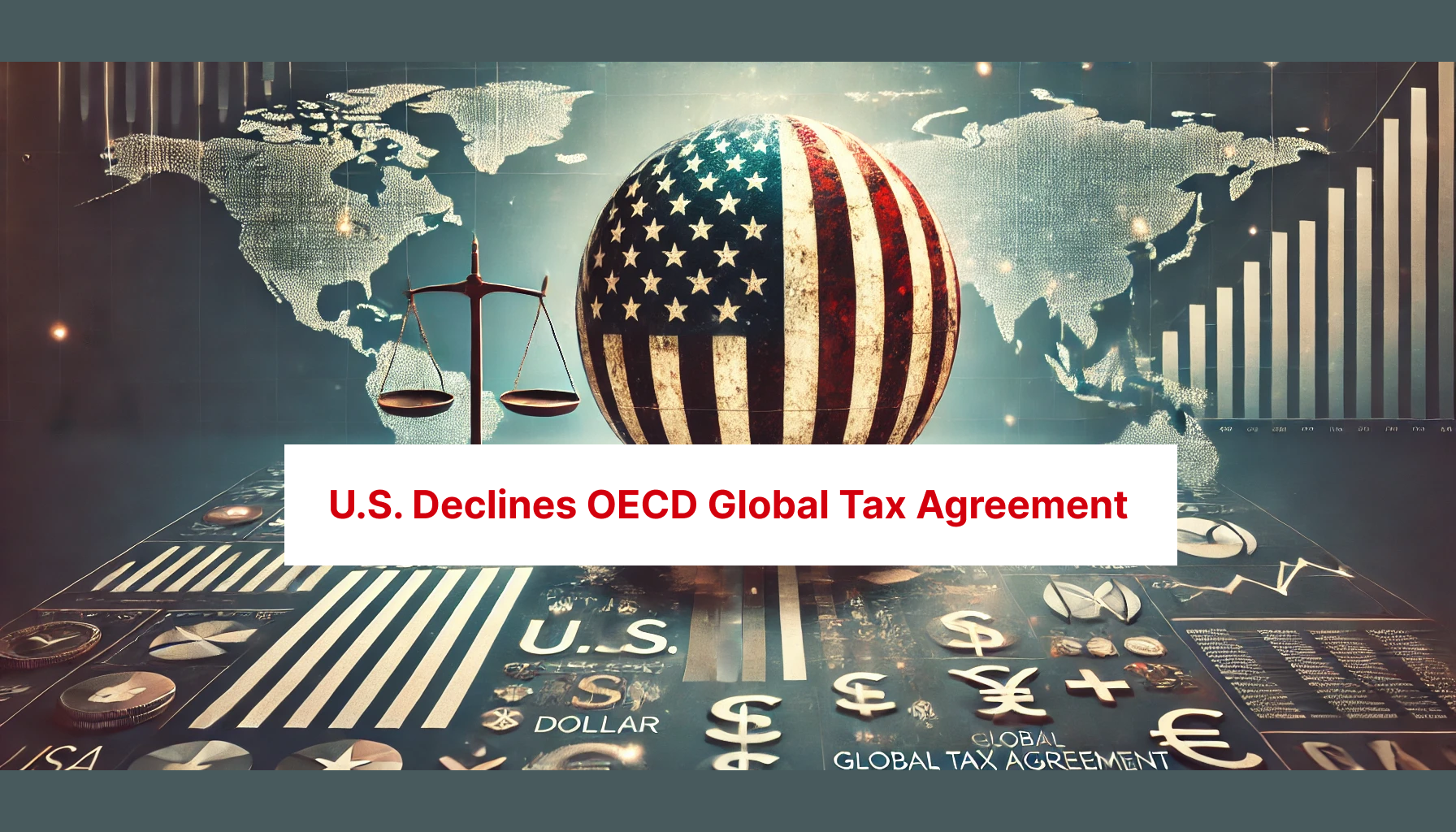 U.S. Declines OECD Global Tax Agreement, Sparking New Policy Concerns